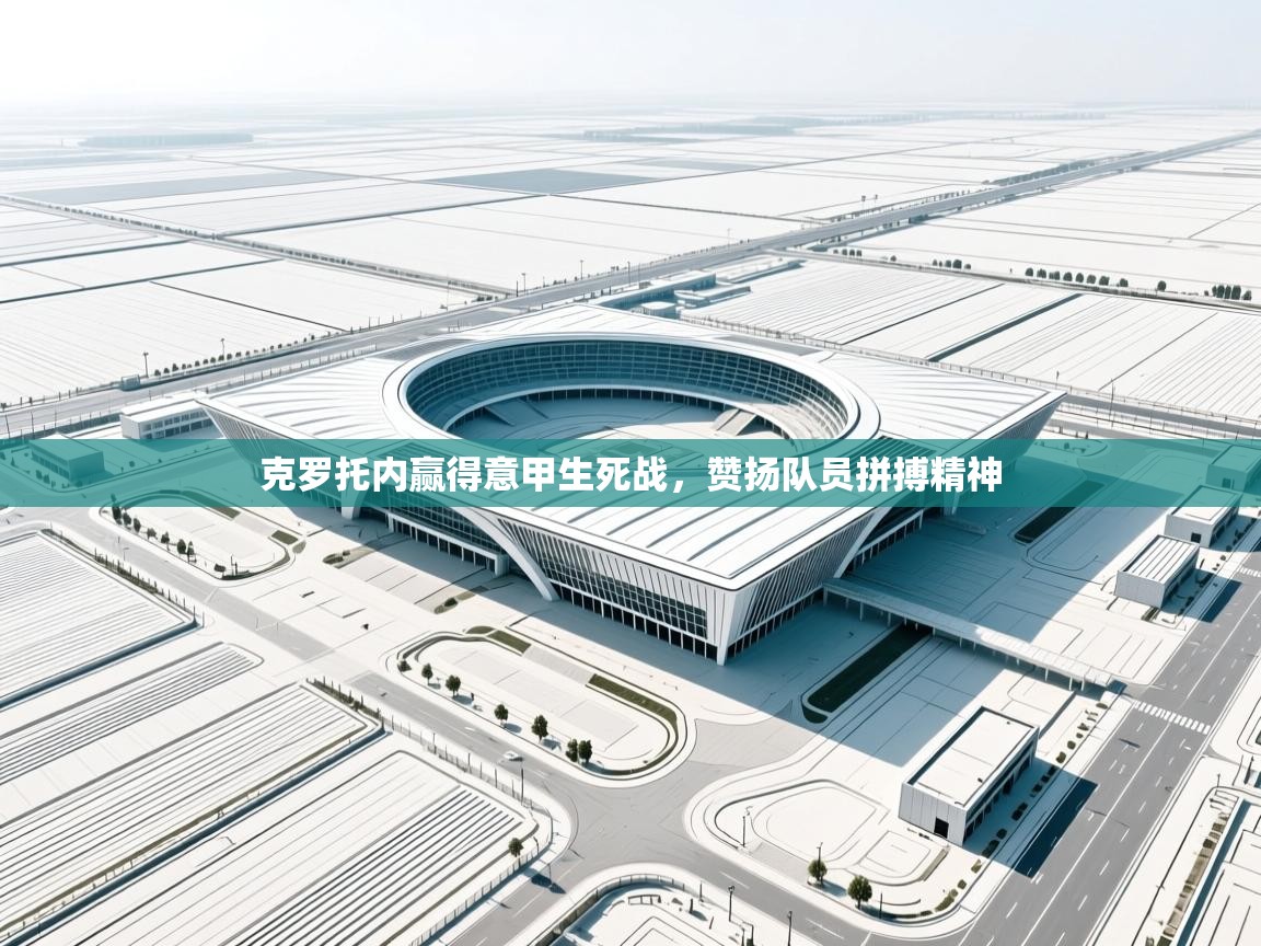 克罗托内赢得意甲生死战，赞扬队员拼搏精神  第2张