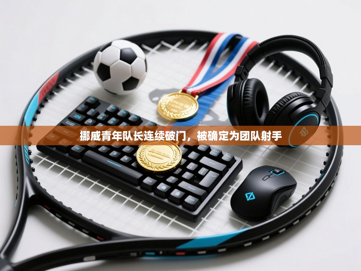 挪威青年队长连续破门，被确定为团队射手  第2张